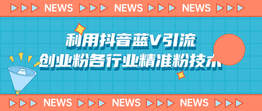 【揭秘】利用抖音蓝V引流创业粉各行业精准粉技术(附脚本)