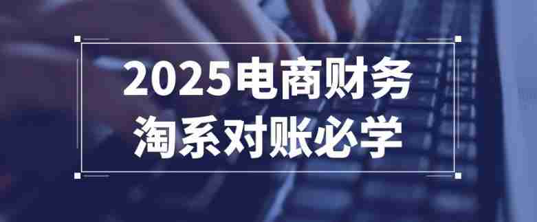 2025电商财务淘系对账必学